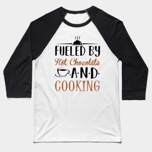 Fueled By Hot Chocolate and Cooking Baseball T-Shirt
